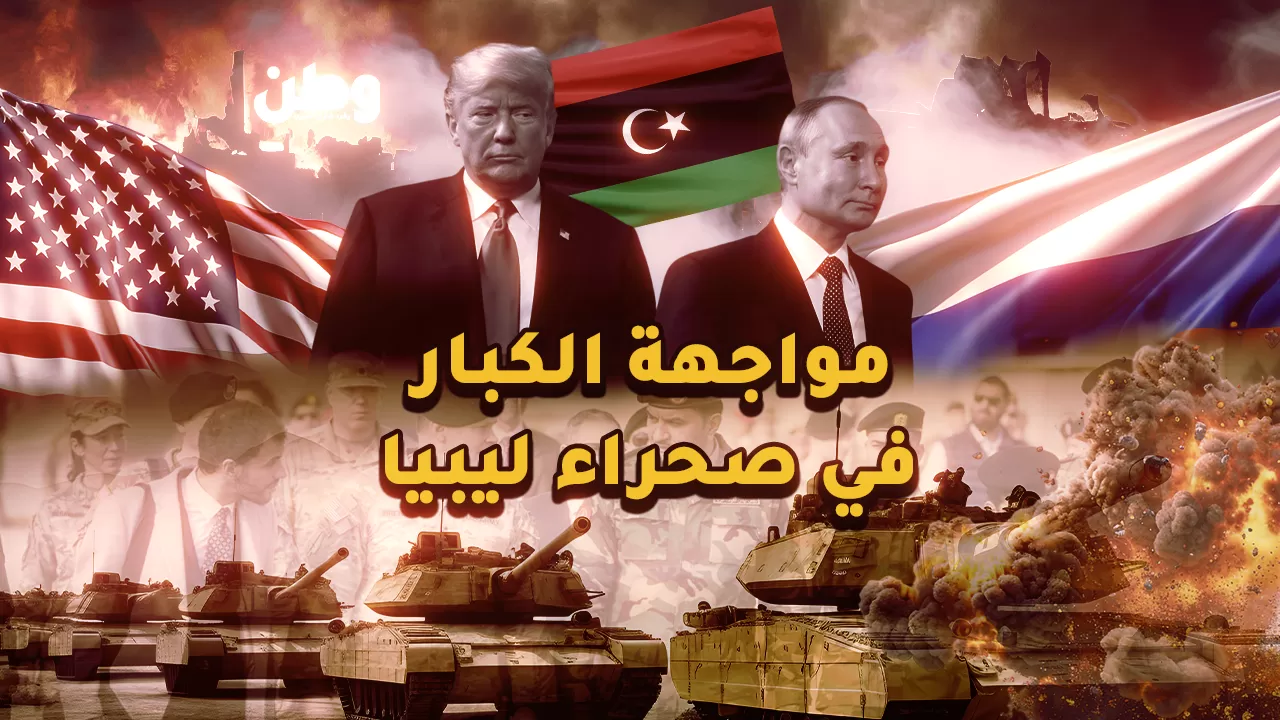 صراع القوى الكبرى في صحراء ليبيا.. مواجهة أمريكية روسية تلوح في الأفق؟