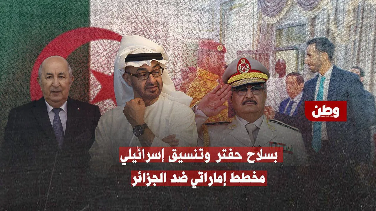 بتحالف عسكري مع حفتر وإسرائيل.. الإمارات تنقل معركتها إلى حدود الجزائر