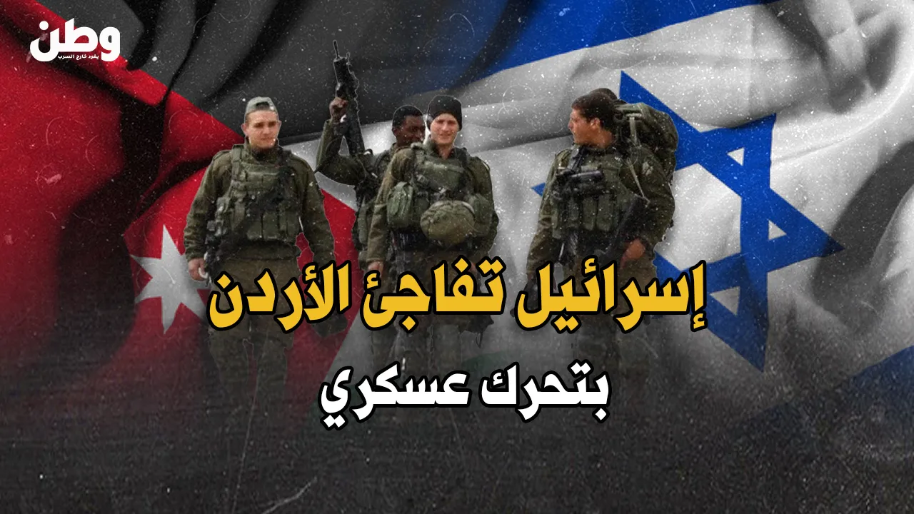 إسرائيل تفاجئ الأردن بتحرك عسكري على الحدود الشرقية